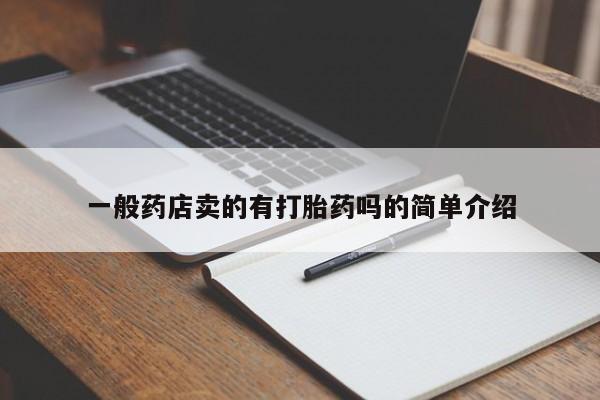 大月份流产药联系方式一般药店卖的有打胎药吗的简单介绍