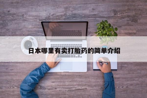 大月份流产药联系方式日本哪里有卖打胎药的简单介绍